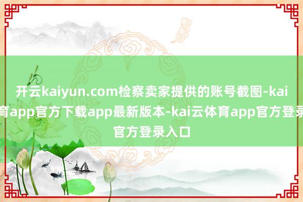 开云kaiyun.com检察卖家提供的账号截图-kai云体育app官方下载app最新版本-kai云体育app官方登录入口