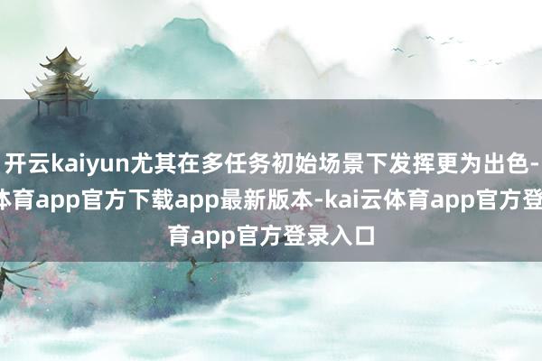 开云kaiyun尤其在多任务初始场景下发挥更为出色-kai云体育app官方下载app最新版本-kai云体育app官方登录入口