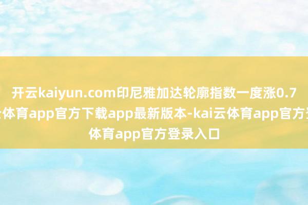 开云kaiyun.com印尼雅加达轮廓指数一度涨0.7%-kai云体育app官方下载app最新版本-kai云体育app官方登录入口