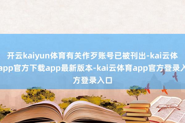 开云kaiyun体育有关作歹账号已被刊出-kai云体育app官方下载app最新版本-kai云体育app官方登录入口