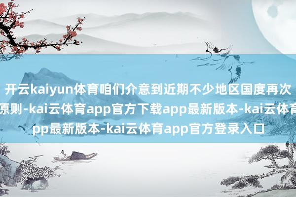 开云kaiyun体育咱们介意到近期不少地区国度再次强调信守一个中国原则-kai云体育app官方下载app最新版本-kai云体育app官方登录入口